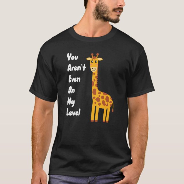 T-shirt You Aren't Even On My Level Giraffe Premium (Devant)