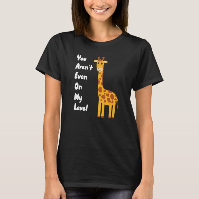 T-shirt You Aren't Even On My Level Giraffe Premium (Devant)
