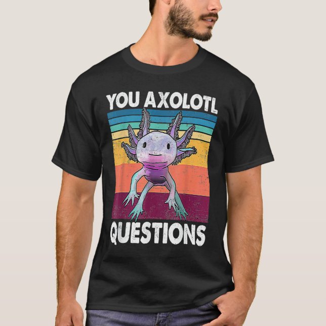 T-shirt You Axolotl Questions  Kids Men Women  Salamander (Devant)