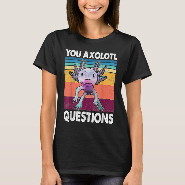 T-shirt You Axolotl Questions  Kids Men Women  Salamander (Devant)