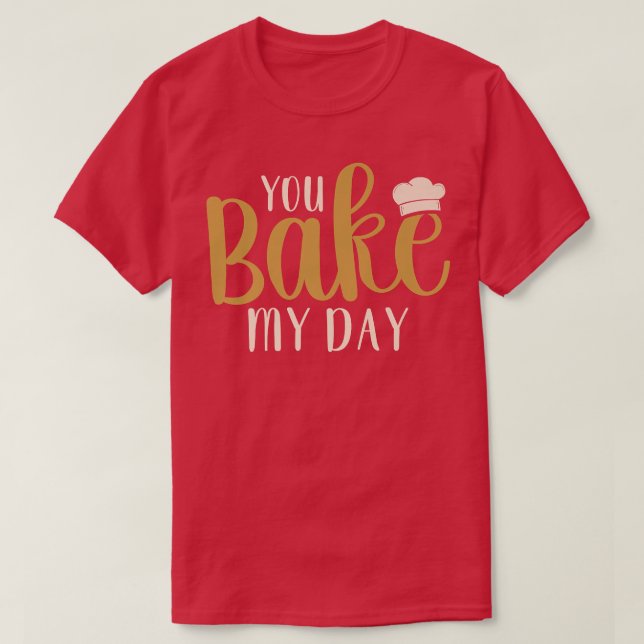 T-shirt You Bake My Day Baker Baking Pastry  (Design devant)