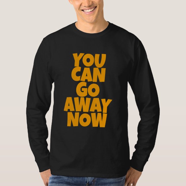 T-shirt You Can Go Away Now   (Devant)