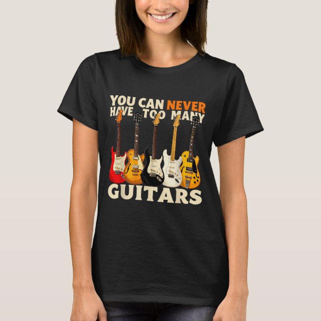 T-shirt You Can Never Have Too Many Guitars Cool Guitar Lo (Devant)