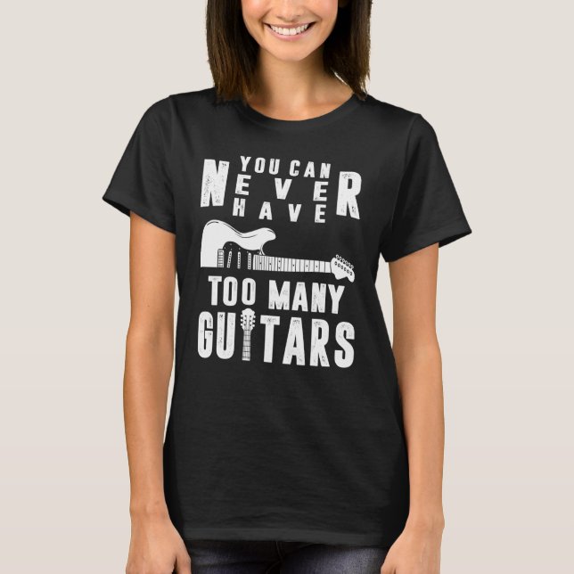 T-shirt You Can Never Have Too Many Guitars Guitarist Funn (Devant)