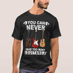 T-shirt You Can Never Have Too Many Guitars Music