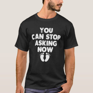 T-shirt You Can Stop Asking Now    Pregnancy Announcement