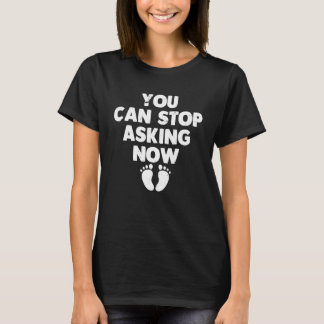 T-shirt You Can Stop Asking Now    Pregnancy Announcement