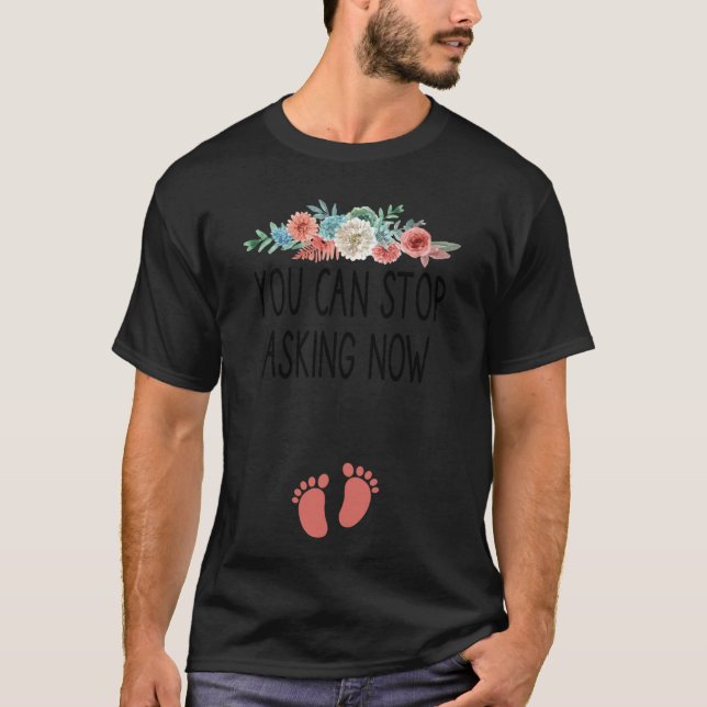 T-shirt You Can Stop Asking Now  pregnancy announcement th (Devant)