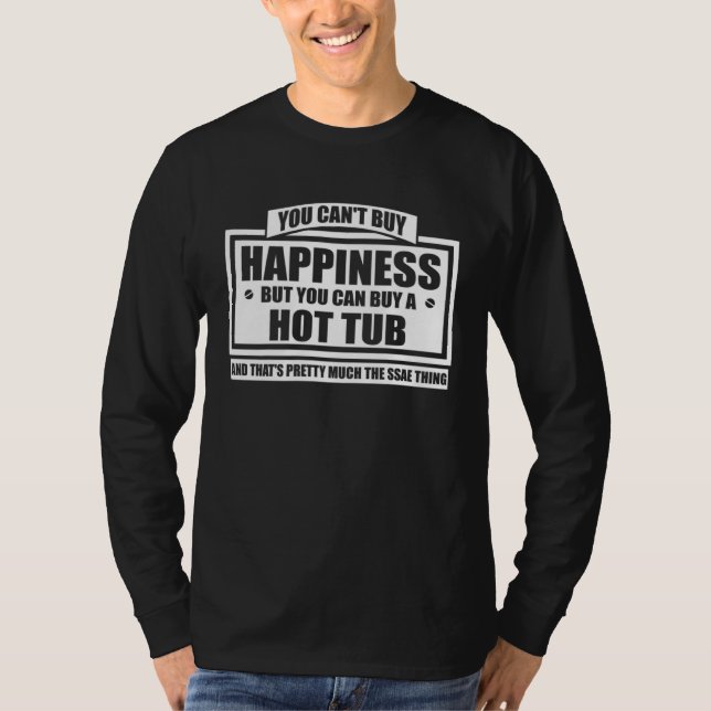T-shirt You can t buy happiness but you can buy a hot tub (Devant)