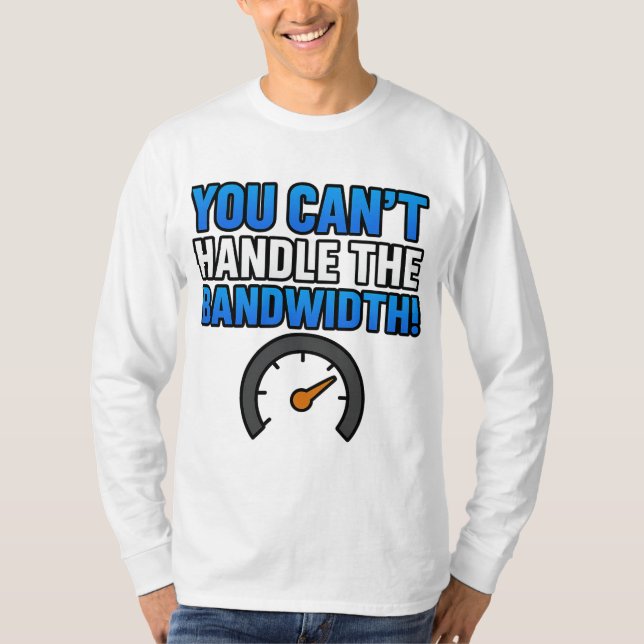 T-shirt You Can’t Handle the Bandwidth! – LikeTAC Network  (Devant)