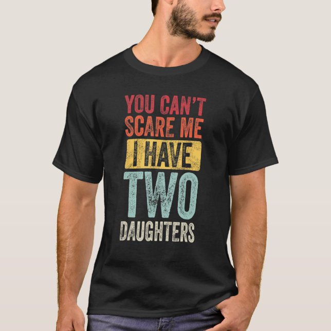 T-shirt You Can t Scare Me I Have Two Daughters Retro  Dad (Devant)