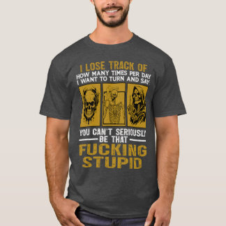 T-shirt You Can’t Seriously Be That Stupid Skeleton Rant