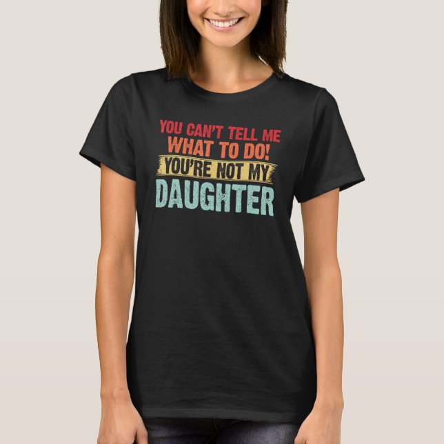 T-shirt You Can t Tell Me My Daughter  for  Dad (Devant)