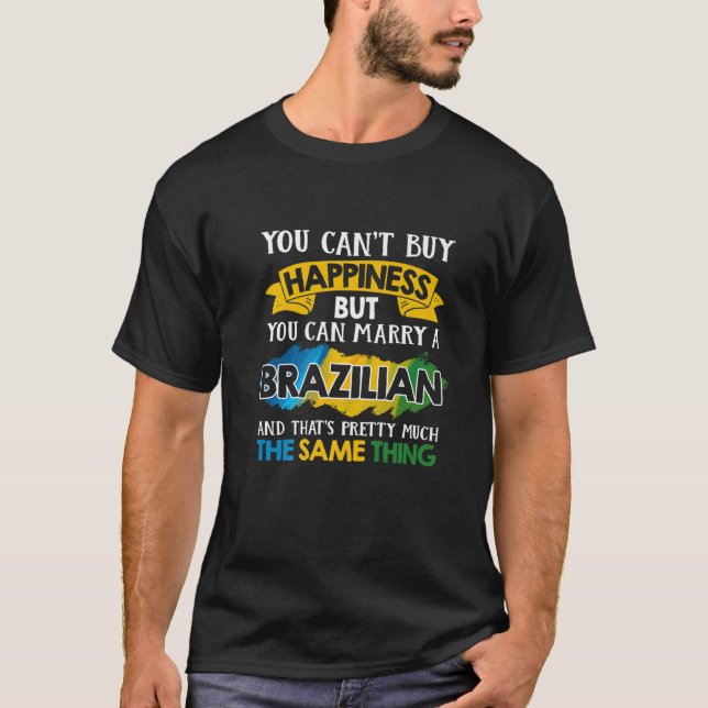 T-shirt You Can't Buy Happiness But Can Marry Brazilian (Devant)