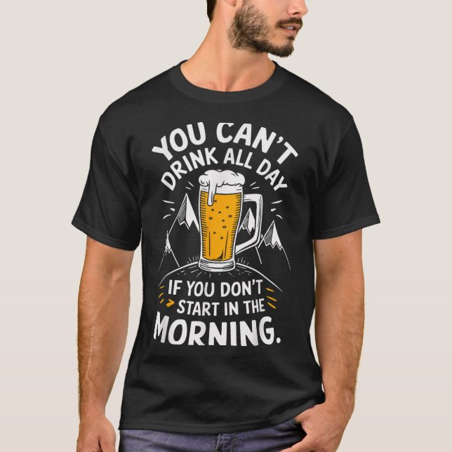 T-shirt You Can't Drink All Day If You Don't Start In The  (Devant)