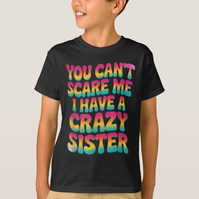 T-shirt You Can't E Me I Have A Crazy Sister  (Devant)