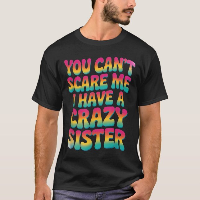 T-shirt You Can't E Me I Have A Crazy Sister  (Devant)