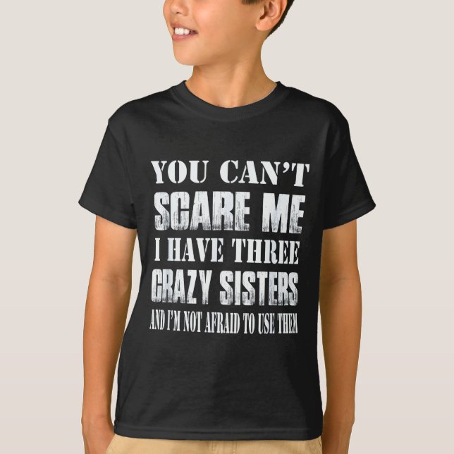 T-shirt You Can't E Me I Have Three Crazy Sisters Gift  (Devant)
