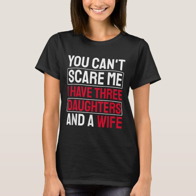 T-shirt You Can't E Me I Have Three Daughters  (Devant)