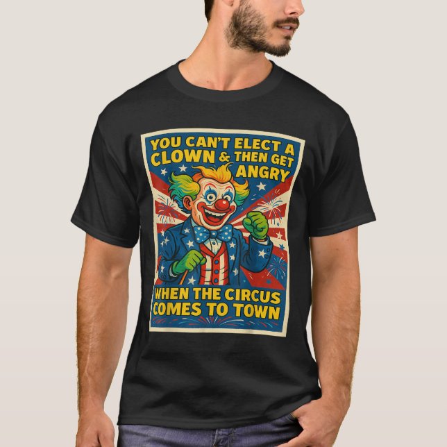 T-shirt You Can't Elect A Clown &amp; Get Angry When The C (Devant)