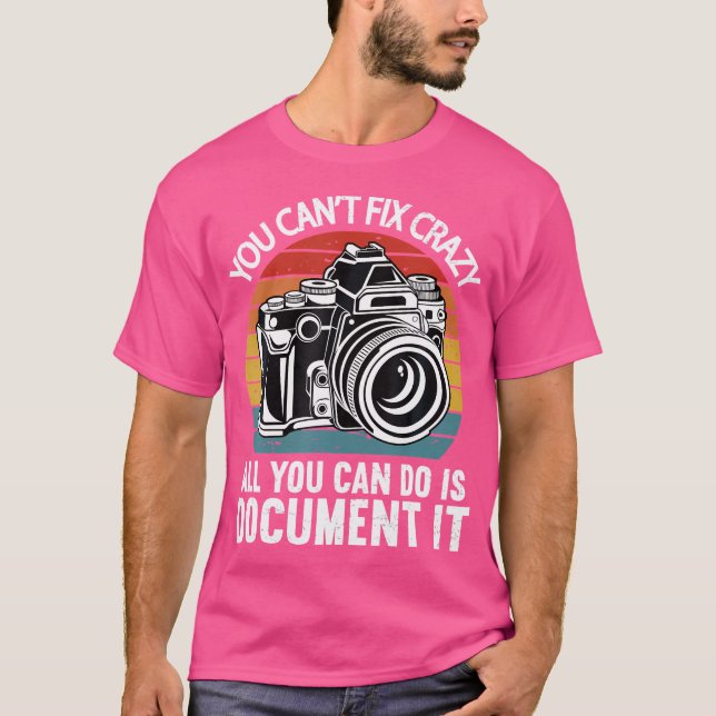 T-shirt You Cant Fix Crazy All You Can Do Is Document It P (Devant)