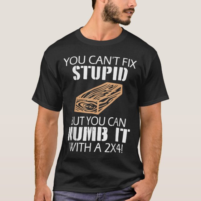 T-shirt You Can't Fix Stud But You Can Numb It With A 2x4  (Devant)