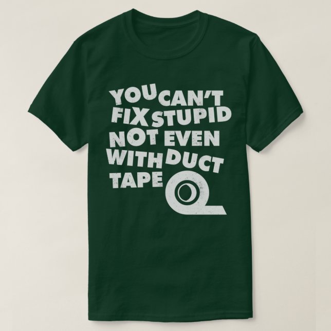 T-shirt You Cant Fix Stupide Even With Duct Tape 1 (Design devant)