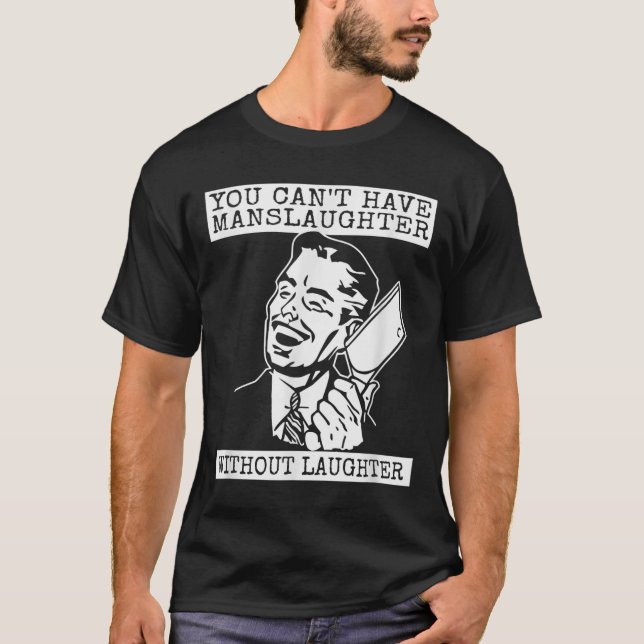 T-shirt You Can't Have Manslaughter Without Laughte Funny  (Devant)