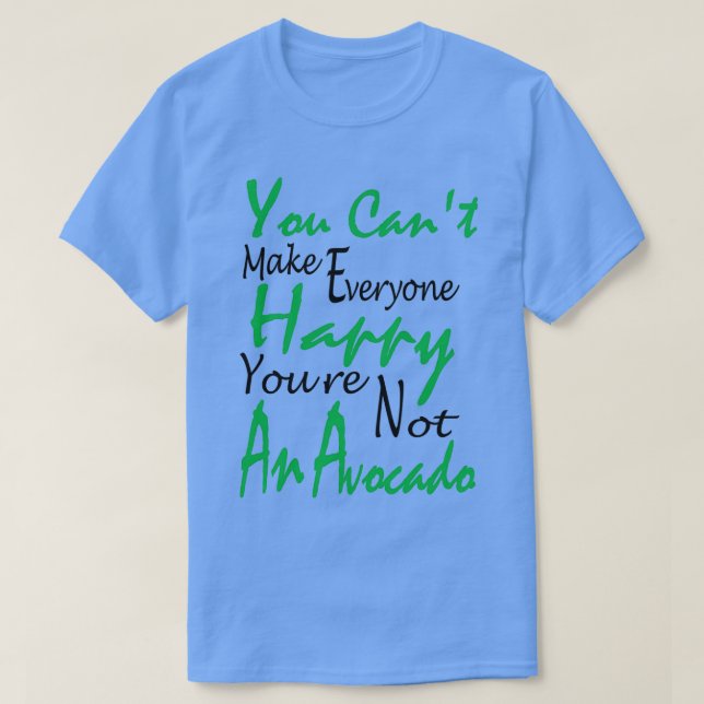 T-shirt You Cant Make Everyone Happy youre not an Avocado  (Design devant)