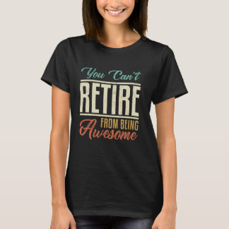 T-shirt You Can't Retire From Being Awesome Funny vintage 