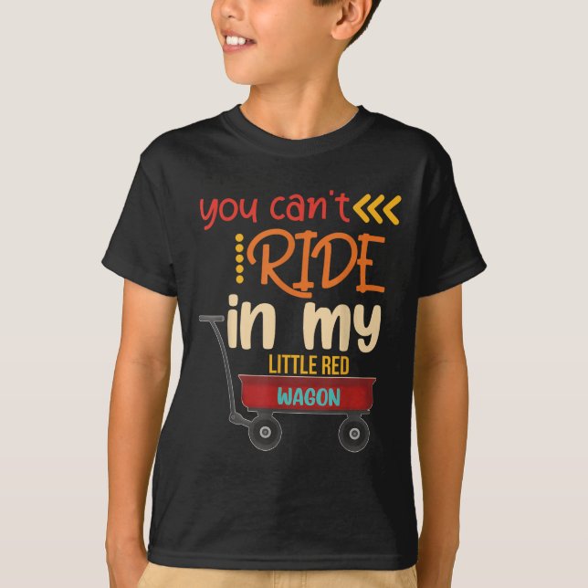 T-shirt You Can't Ride In My Little Red Wagon  (Devant)
