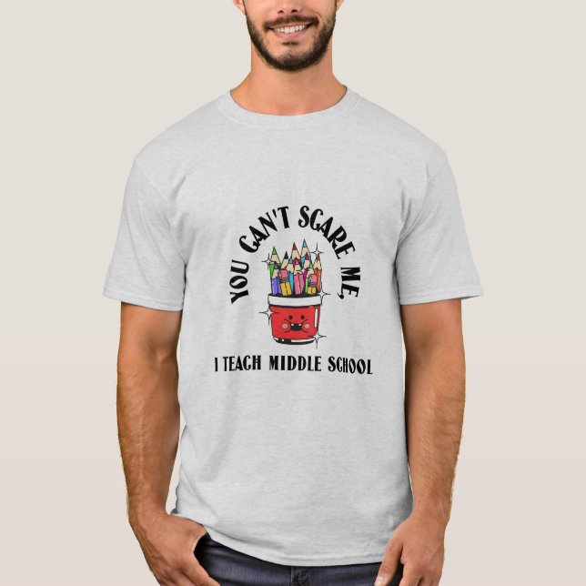 T-shirt  You Can't Scare a Middle School Teacher (Devant)