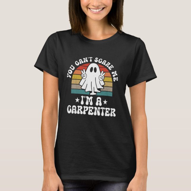 T-shirt You Can't Scare Me Funny Halloween Carpenter (Devant)