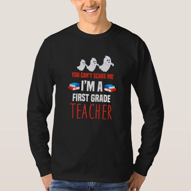 T-shirt You can't scare me I am a first grade teacher   (Devant)