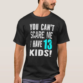 T-shirt You Can't Scare Me I Have 13 Kids Father's Mother'