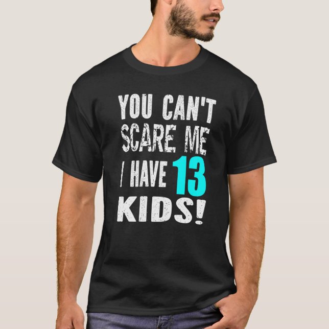 T-shirt You Can't Scare Me I Have 13 Kids Father's Mother' (Devant)
