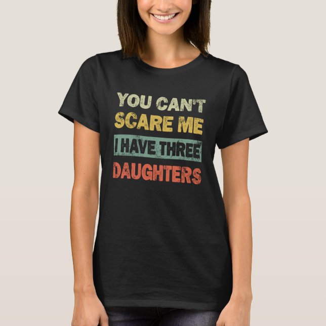 T-shirt You Can't Scare Me I Have 3 Daughters Father's Day (Devant)