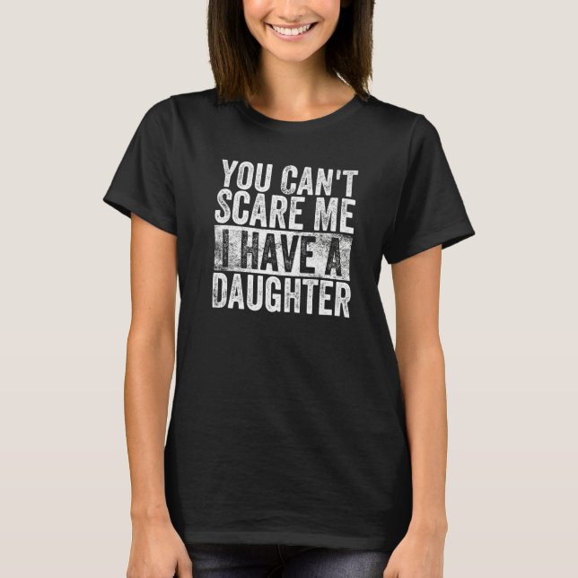 T-shirt You Can't Scare Me I Have A Daughter  Dad Present  (Devant)