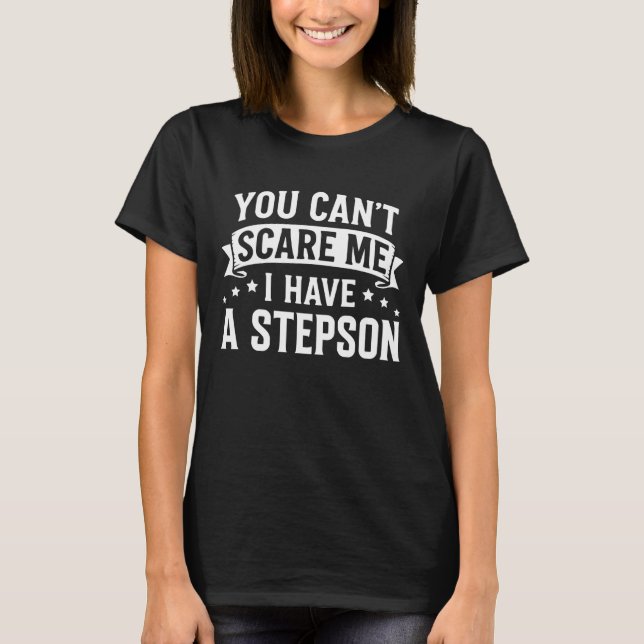 T-shirt You Can't Scare Me I Have A Stepson Funny Dad Mom  (Devant)