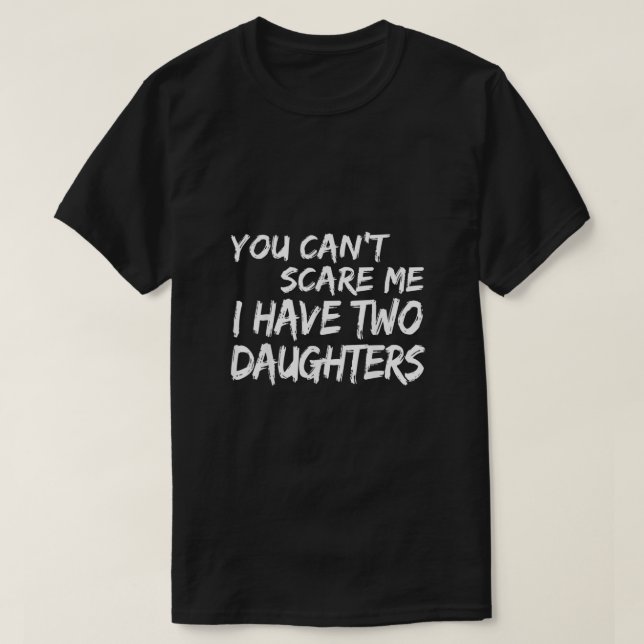 T-shirt You Cant Scare Me I Have Two Daughters  (Design devant)