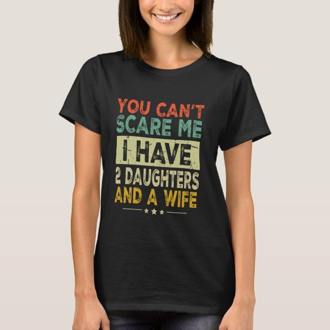 T-shirt You Can't Scare Me I Have Two Daughters And A Wife (Devant)