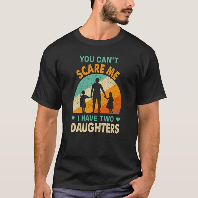 T-shirt you cant scare me i have two daughters dad (Devant)