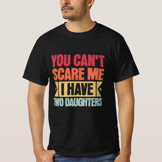 T-shirt You Can't Scare Me I Have Two Daughters for dad's  (Devant)