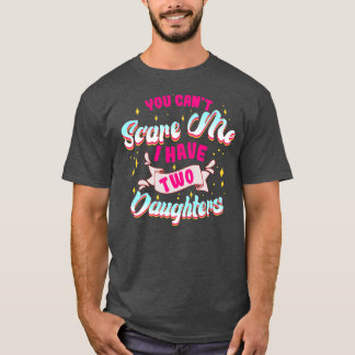 T-shirt You Can't Scare Me I Have Two Daughters Funny Mom
