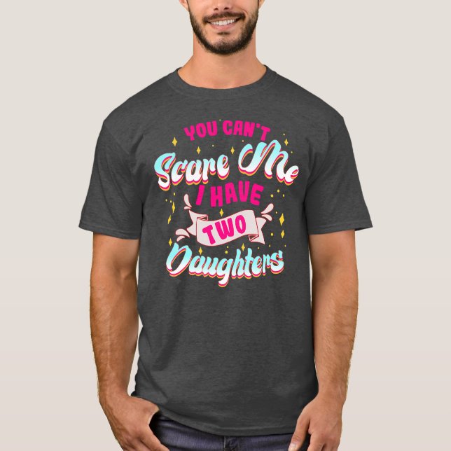 T-shirt You Can't Scare Me I Have Two Daughters Funny Mom (Devant)