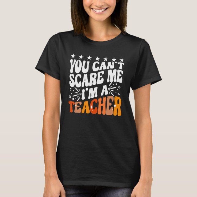T-shirt You Can't Scare Me I'm A School Teacher Appreciati (Devant)