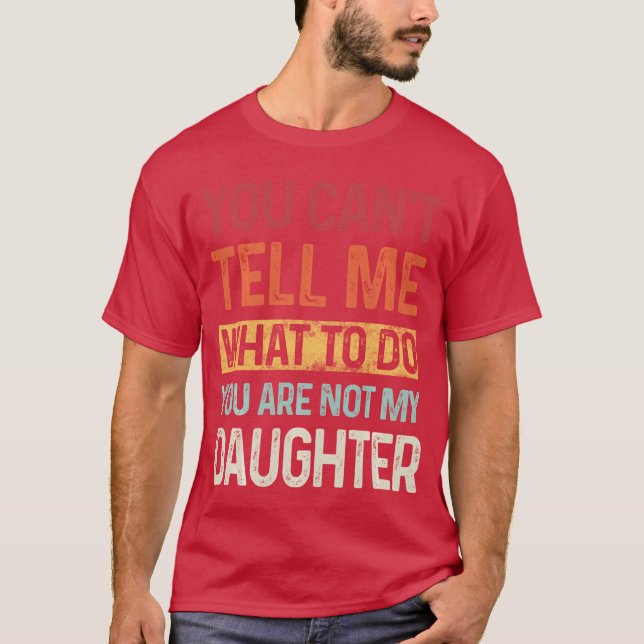 T-shirt You cant tell me what to do You are not my daughte (Devant)