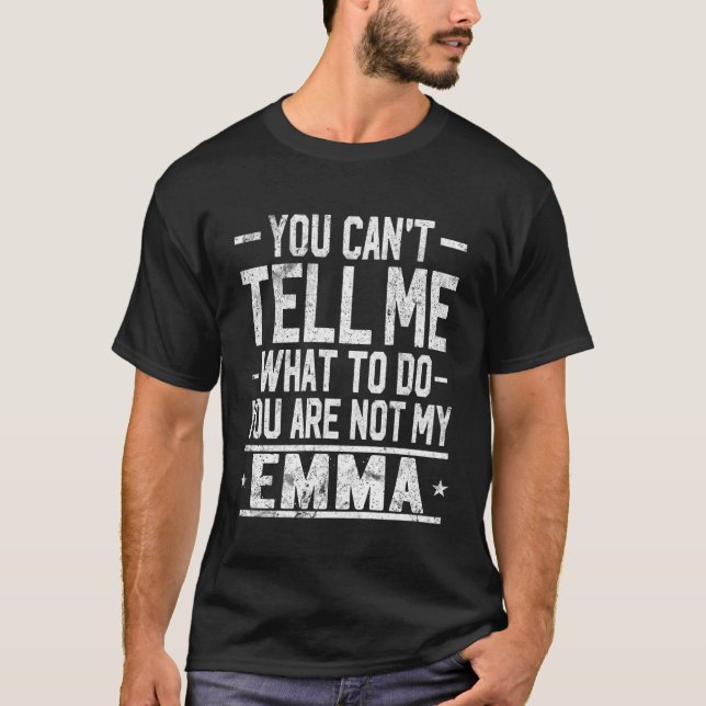 T-shirt You Can't Tell Me What to Do You are Not My Emma (Devant)