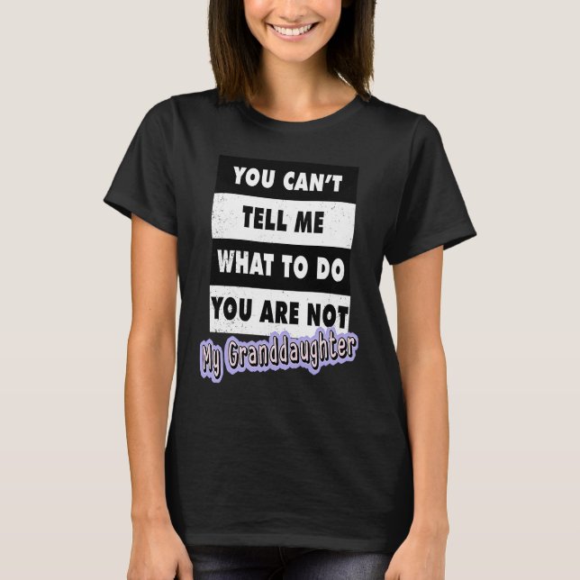 T-shirt You Can't Tell Me What To Do You Are Not My Grandd (Devant)