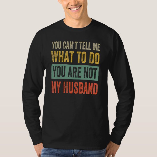 T-shirt You Can't Tell Me What To Do You Are Not My Husban (Devant)